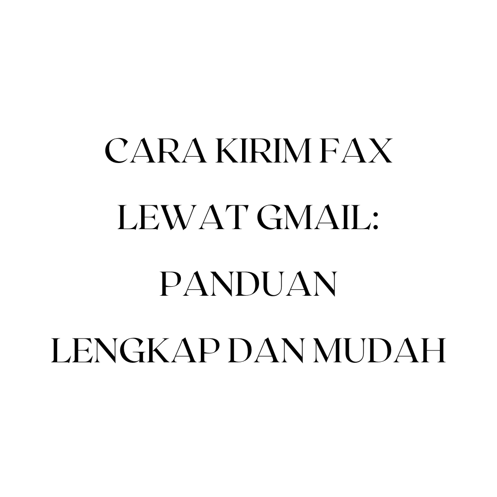 Cara Kirim Fax Lewat Gmail: Panduan Lengkap dan Mudah
